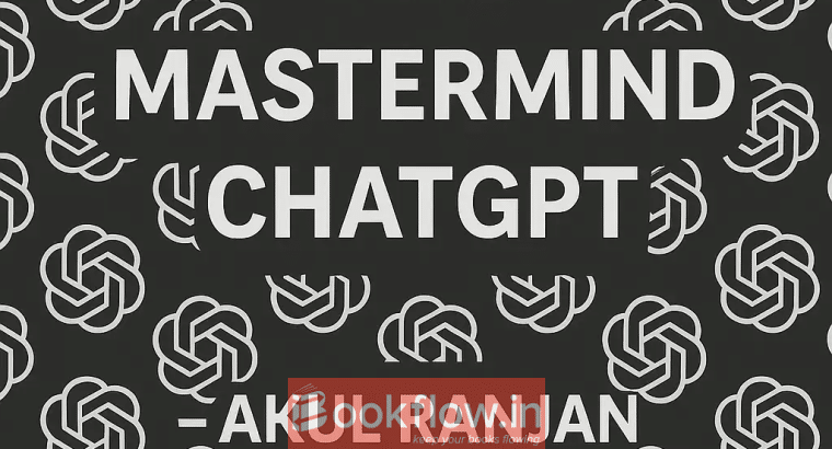 ChatGPT – The MASTERMIND (50 – 60 pages book )
