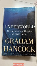 UNDERWORLD The mysterious origins of civilization